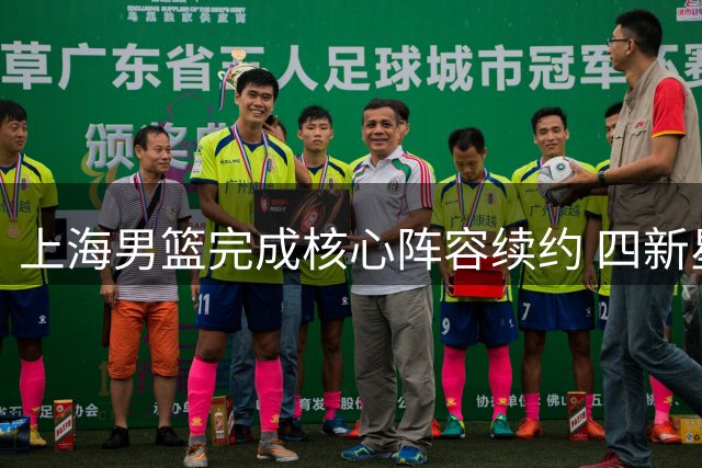 上海男篮完成核心阵容续约 四新星升一队备战新赛季