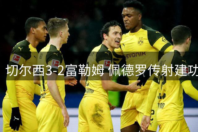 切尔西3-2富勒姆 佩德罗传射建功