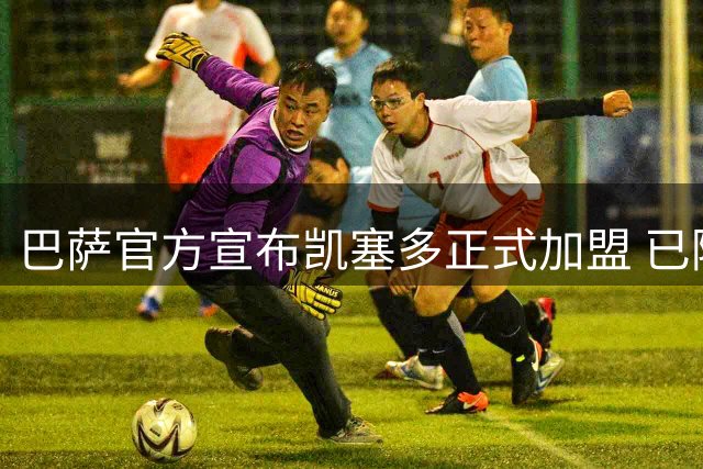 巴萨官方宣布凯塞多正式加盟 已随二队展开训练