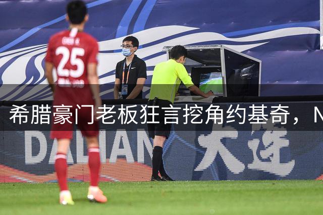 希腊豪门老板狂言挖角约基奇，NBA高管秒回三连问