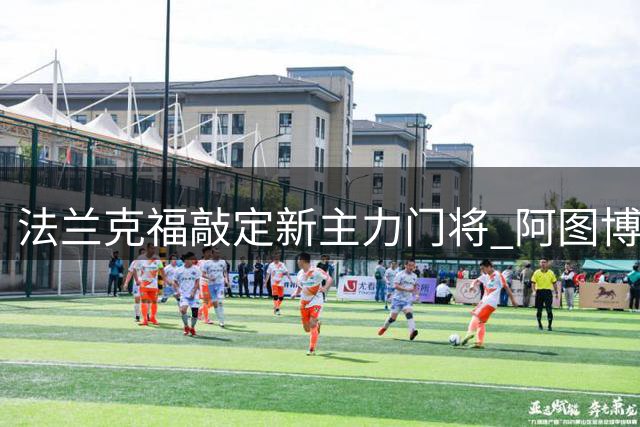 法兰克福敲定新主力门将 阿图博卢租借加盟
